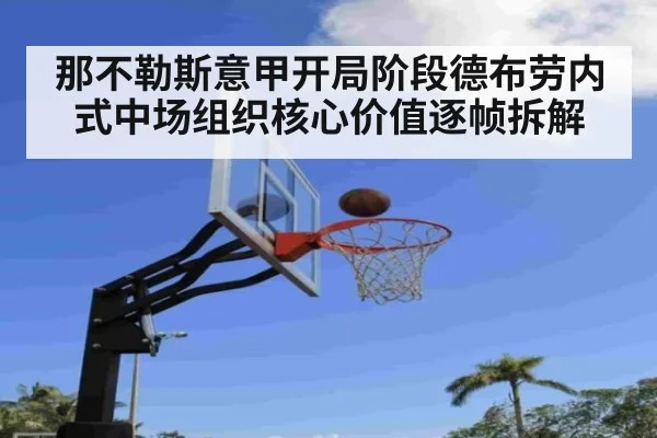 那不勒斯意甲开局阶段德布劳内式中场组织核心价值逐帧拆解
